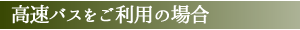 高速バスをご利用の場合