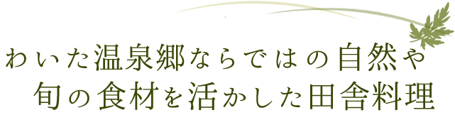 わいた温泉郷ならではの自然や旬の食材を活かした田舎料理
