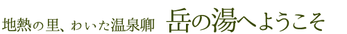 地熱の里、わいた温泉卿　岳の湯へようこそ
